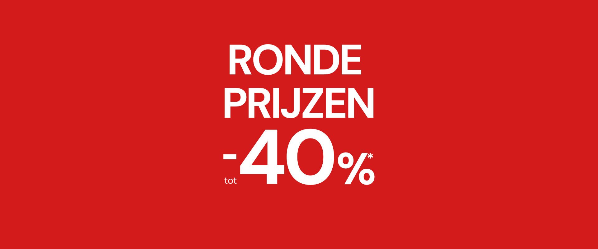 RONDE PRIJZEN TOT -40%*