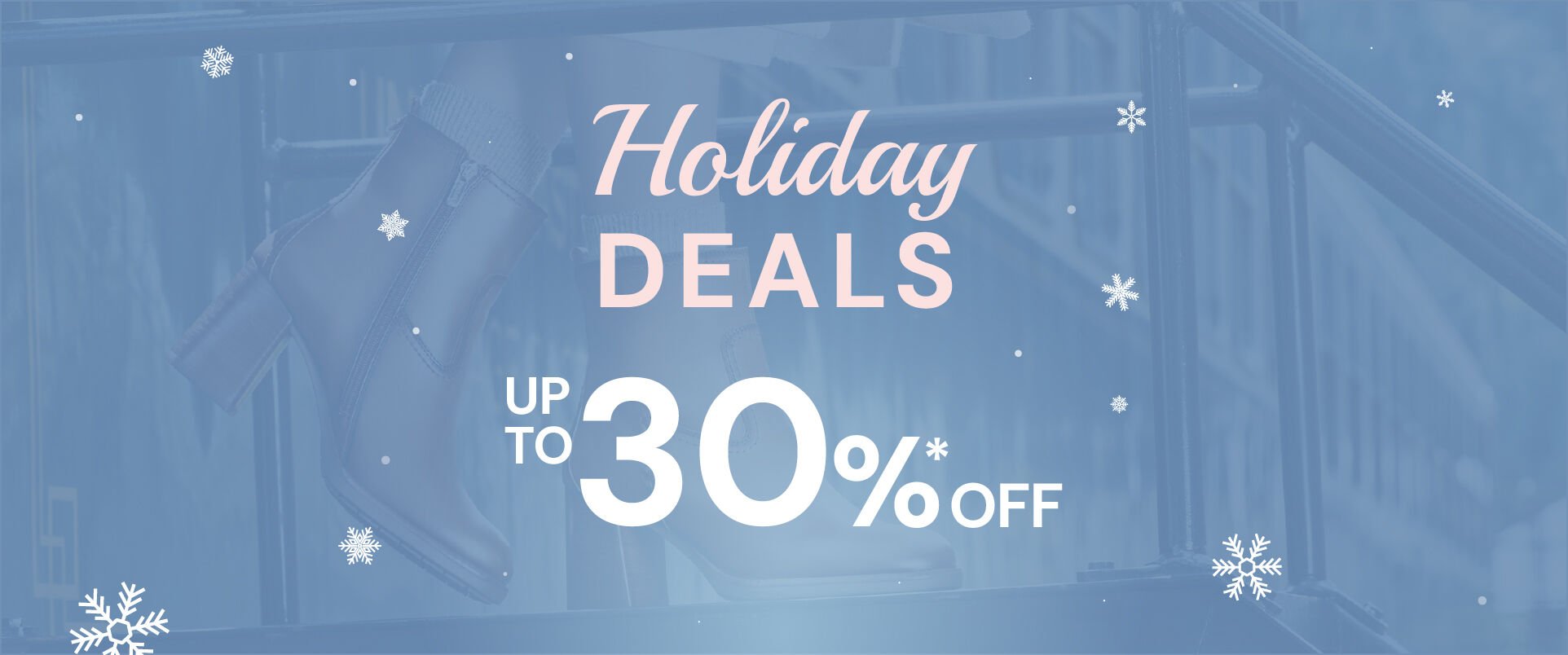 Holiday Deals up to 30%* off