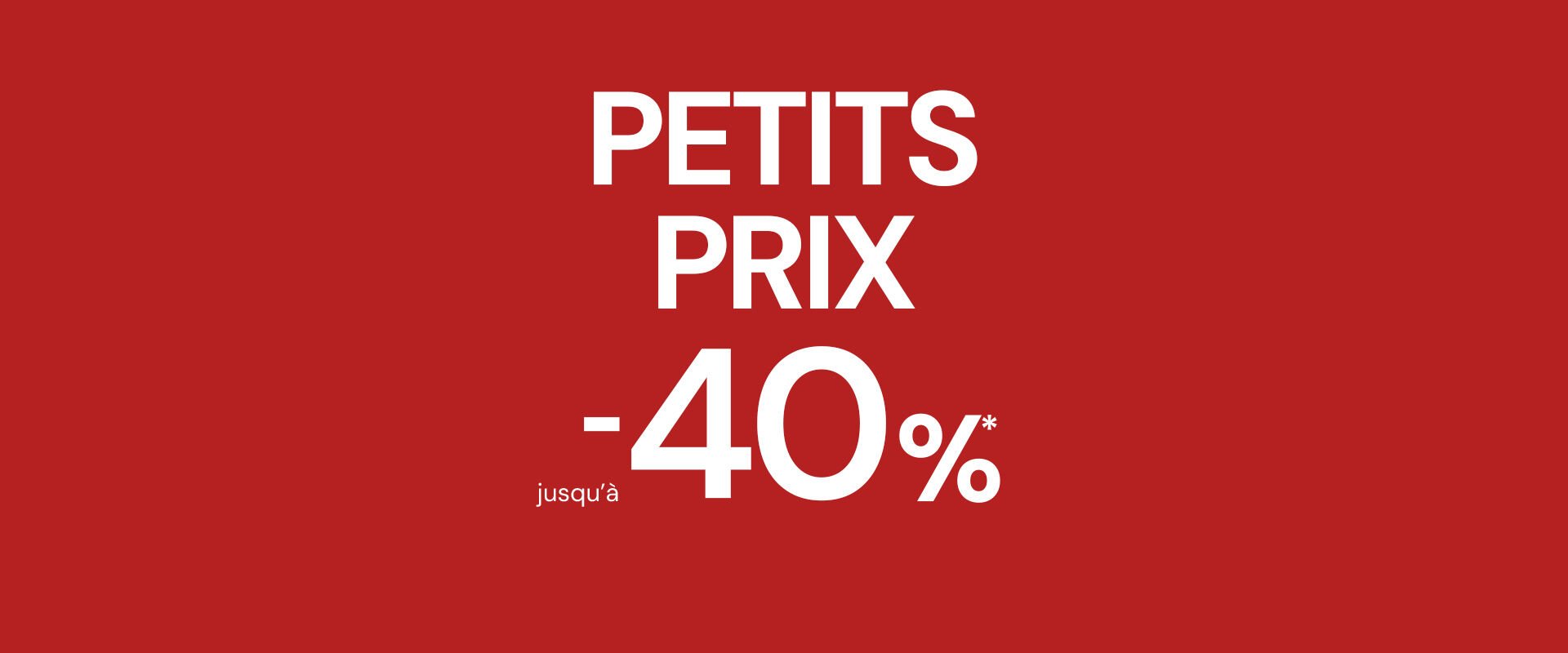 Petits Prix: Jusqu&rsquo;&agrave; -40 %