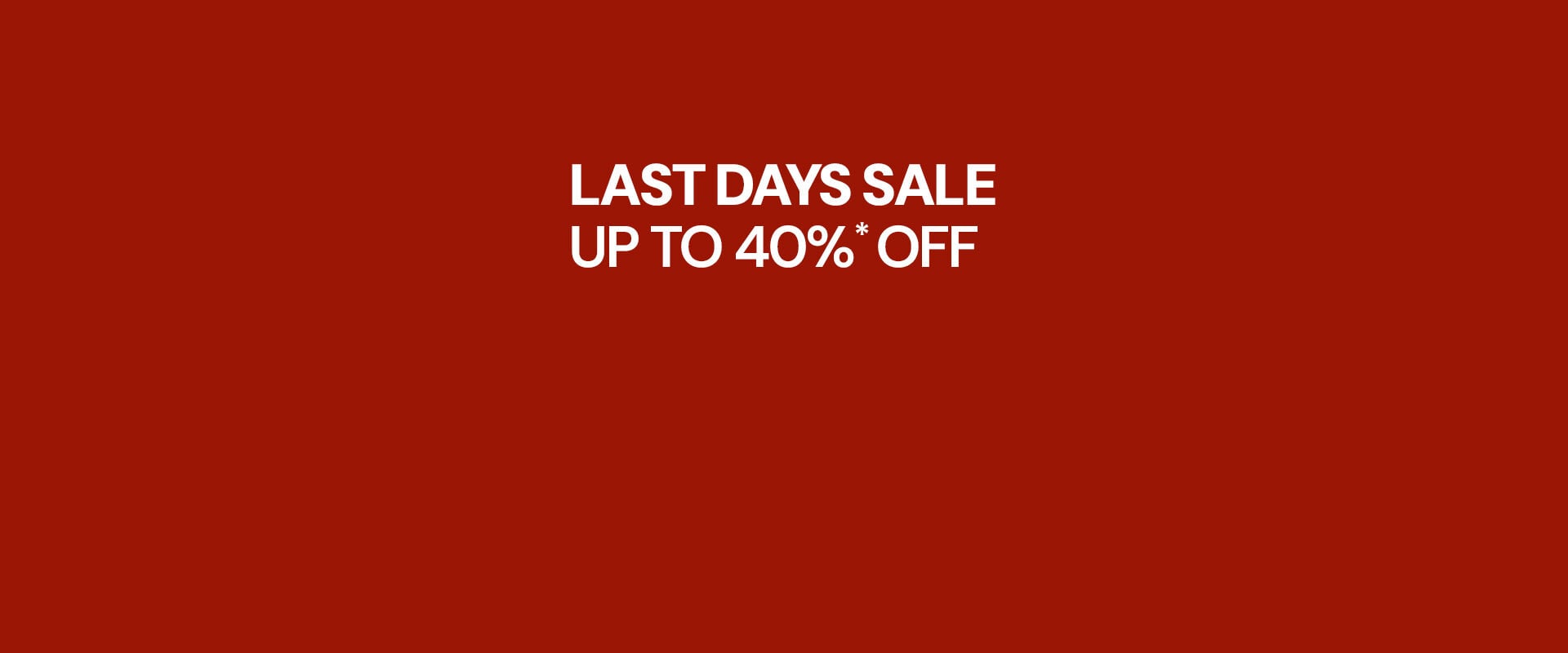 Last Days Sale up to 40% off