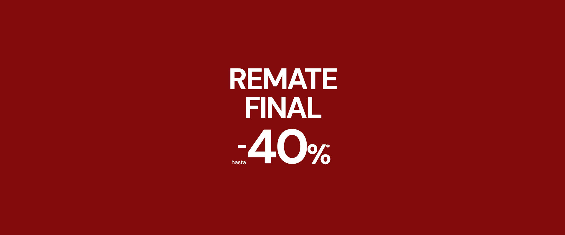 REMATE FINAL HASTA -40%* en productos seleccionados.