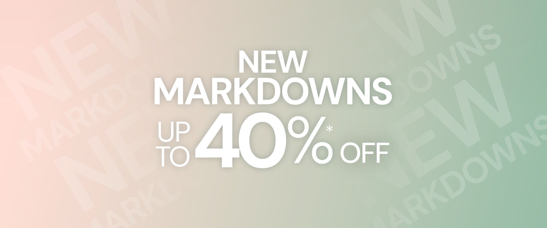 New Markdowns up to 40%* off