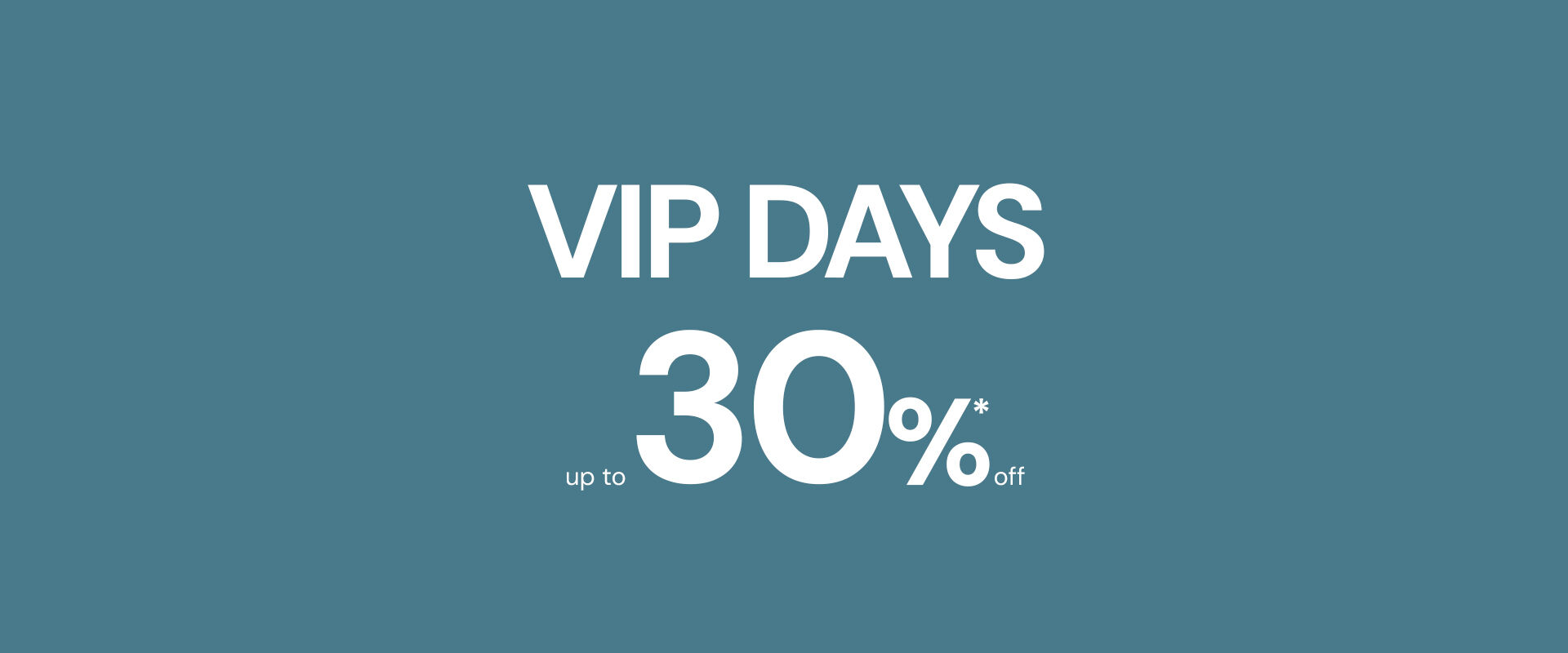 Vip Days up to 30%* off