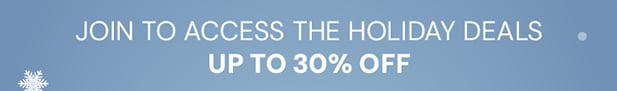 Join to access the holiday deals up to 30% off