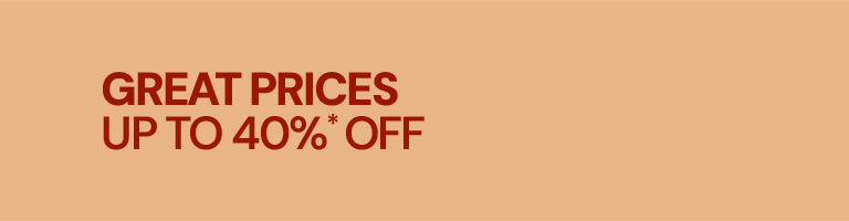 Great Prices up to 40%* off