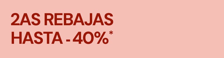 SEGUNDAS REBAJAS HASTA -40%*