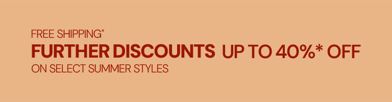 Free shipping*. Further discounts up to 40%* off. On select summer styles.