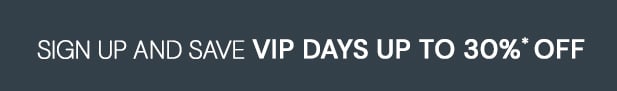 Sign up and save vip days up to 30%* off